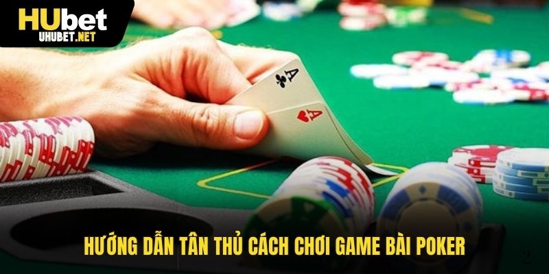 Hướng dẫn tân thủ cách chơi game bài Poker