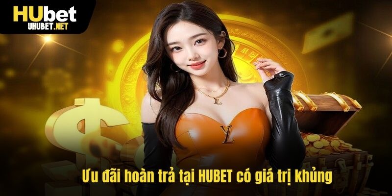 Ưu đãi hoàn trả tại HUBET có giá trị khủng