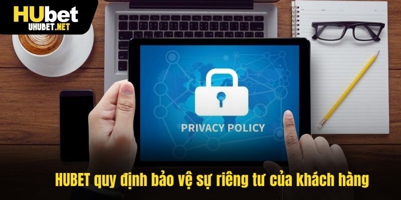 HUBET quy định bảo vệ sự riêng tư của khách hàng