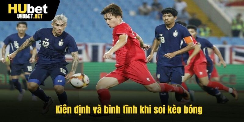 Kiên định và bình tĩnh khi soi kèo bóng