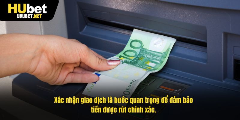 Xác nhận giao dịch là bước quan trọng để đảm bảo tiền được rút chính xác.