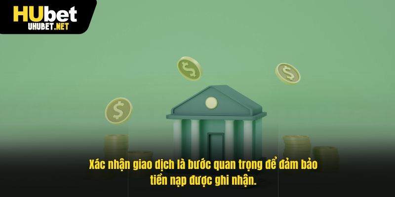 Xác nhận giao dịch là bước quan trọng để đảm bảo tiền nạp được ghi nhận.