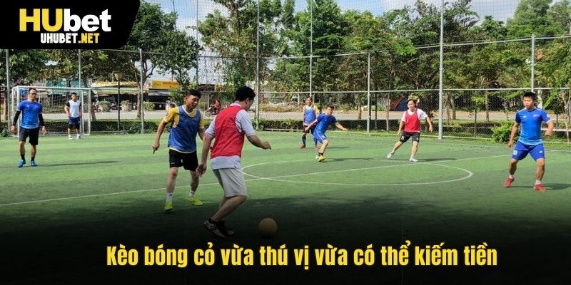 Đánh kèo bóng đá cỏ vừa thú vị vừa có thể kiếm tiền