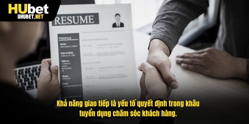 Khả năng giao tiếp là yếu tố quyết định trong khâu tuyển dụng chăm sóc khách hàng.